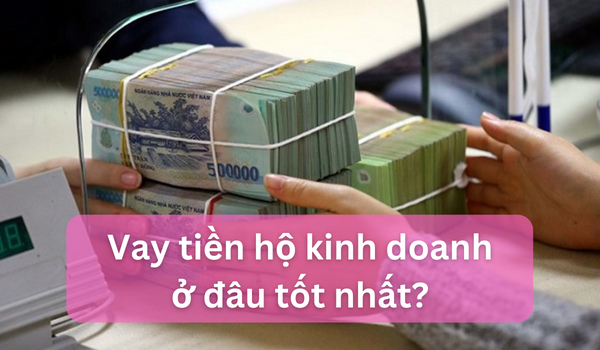 Vay Tiền Hộ Kinh Doanh ở đâu Tốt Nhất